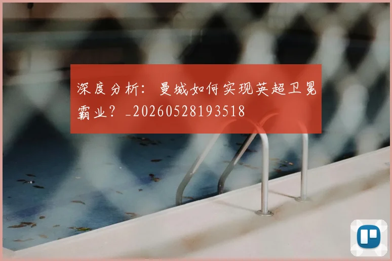 深度分析：曼城如何实现英超卫冕霸业？_20260528193518