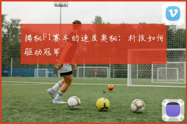 揭秘F1赛车的速度奥秘：科技如何驱动冠军