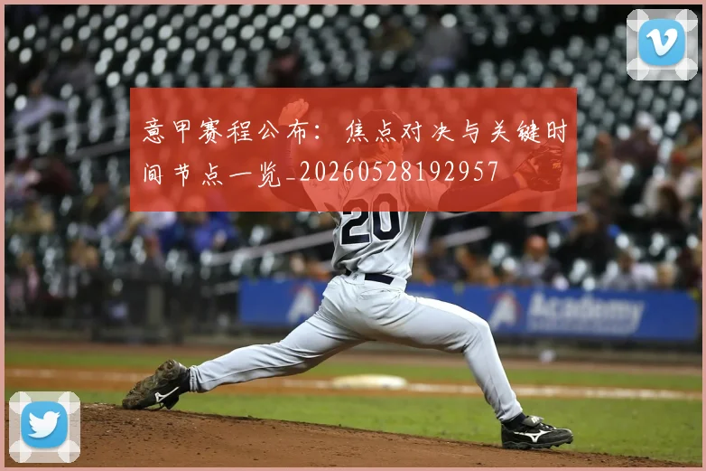意甲赛程公布:焦点对决与关键时间节点一览_20260528192957