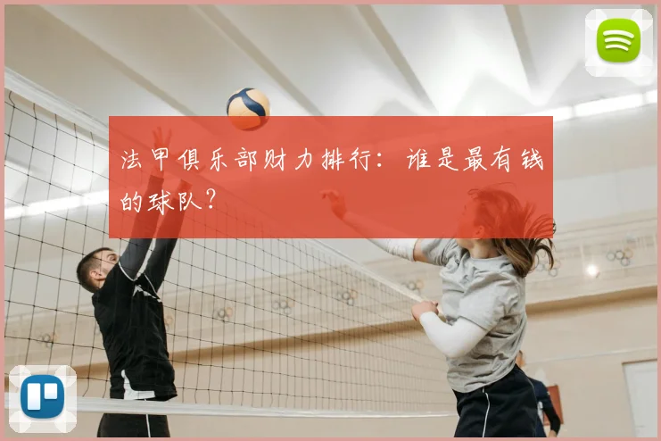 法甲俱乐部财力排行：谁是最有钱的球队？