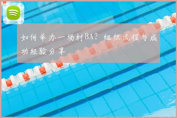 如何举办一场村BA？组织流程与成功经验分享