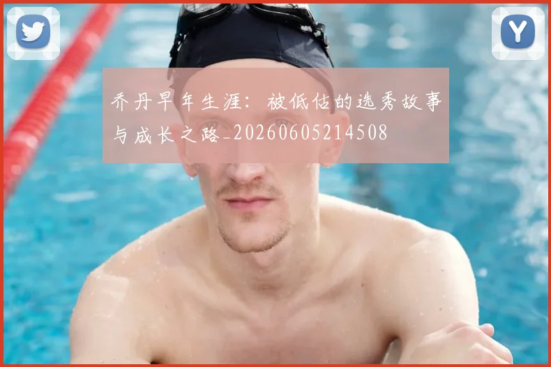 乔丹早年生涯：被低估的选秀故事与成长之路_20260605214508