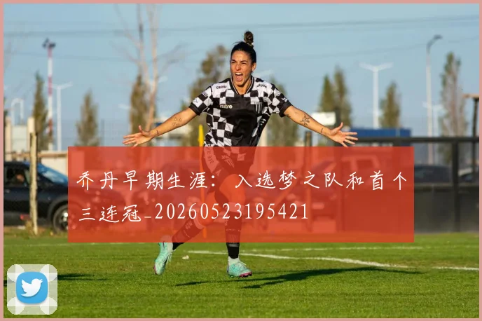 乔丹早期生涯：入选梦之队和首个三连冠_20260523195421